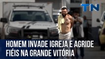 Homem invade igreja e agride fiéis na Grande Vitória