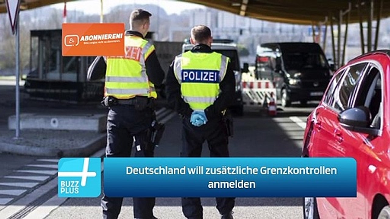 Deutschland will zusätzliche Grenzkontrollen anmelden