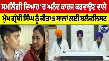 ਸਮਲਿੰਗੀ ਵਿਆਹ 'ਚ ਅਨੰਦ ਕਾਰਜ ਕਰਵਾਉਣ ਵਾਲੇ ਮੁੱਖ ਗ੍ਰੰਥੀ ਸਿੰਘ ਨੂੰ ਕੀਤਾ 5 ਸਾਲਾਂ ਲਈ ਬਲੈਕਲਿਸਟ|OneIndia Punjabi