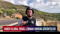 Haber Global İsrail-Lübnan sınırını görüntüledi