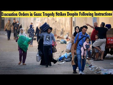 Evacuation Orders in Gaza: Tragedy Strikes Despite Following Instructions