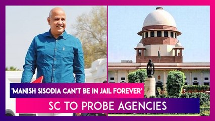 Manish Sisodia Bail Plea: Former Deputy CM Can’t Be In Jail Forever, SC Tells Probe Agencies