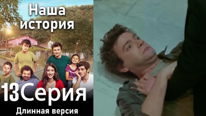 Наша история 13 Серия (Длинная версия)