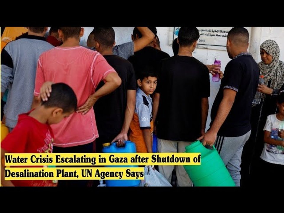 Water Crisis Escalating in Gaza after Shutdown of Desalination Plant, UN Agency Says