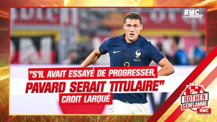 Equipe de France : "Si Pavard avait essayé de progresser en latéral, il serait titulaire" croit Larqué