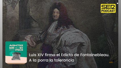 Luis XIV firma el Edicto de Fontainebleau. A la porra la tolerancia