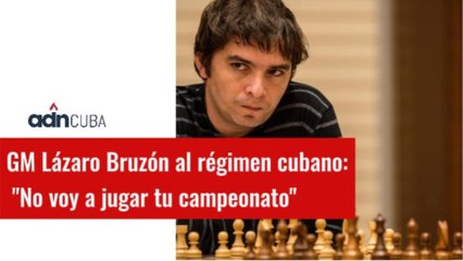 Lázaro Bruzón carga contra régimen cubano: “No voy a jugar tu campeonato”