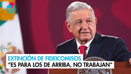 下载视频: Extinción de fideicomisos en el Poder Judicial “es para los de arriba, no trabajan”, acusa AMLO