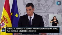 Sánchez se distancia de Sumar y Podemos en la crisis con Israel tras escuchar a sus socios europeos