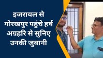 गोरखपुर: 'मंजर देख दिल दहल उठता था...', इजरायल से लौटे हर्ष की आपबीती