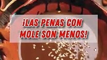 ¡Las penas con mole son menos!