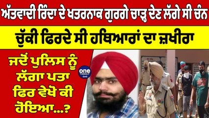 ਅੱਤਵਾਦੀ ਰਿੰਦਾ ਦੇ ਖਤਰਨਾਕ ਗੁਰਗੇ ਚਾੜ੍ਹਣ ਲੱਗੇ ਸੀ ਚੰਨ,ਚੁੱਕੀ ਫਿਰਦੇ ਸੀ ਹਥਿਆਰਾਂ ਦਾ ਜ਼ਖੀਰਾ |OneIndia Punjabi