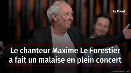 Le chanteur Maxime Le Forestier a fait un malaise en plein concert