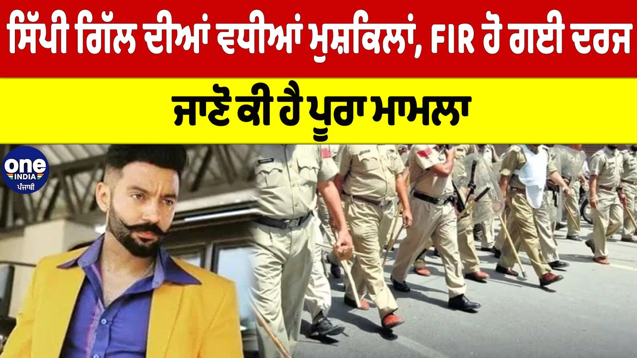 ਸਿੱਪੀ ਗਿੱਲ ਦੀਆਂ ਵਧੀਆਂ ਮੁਸ਼ਕਿਲਾਂ, FIR ਹੋ ਗਈ ਦਰਜ,...