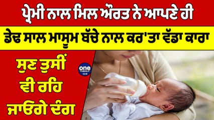 ਪ੍ਰੇਮੀ ਨਾਲ ਮਿਲ ਔਰਤ ਨੇ ਆਪਣੇ ਹੀ ਡੇਢ ਸਾਲ ਮਾਸੂਮ ਬੱਚੇ ਨਾਲ ਕਰ'ਤਾ ਵੱਡਾ ਕਾਰਾ |OneIndia Punjabi