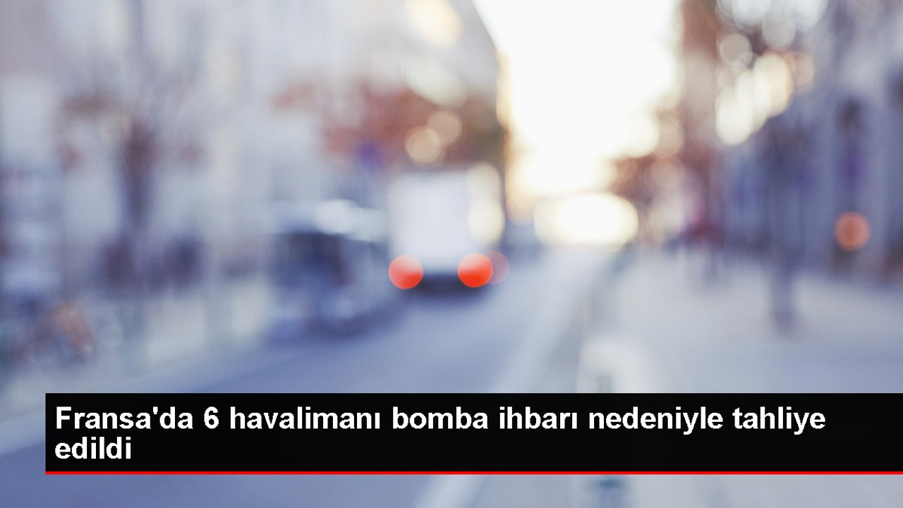 Fransa'da 6 Havalimanı Bomba Tehdidi Nedeniyle Boşaltıldı