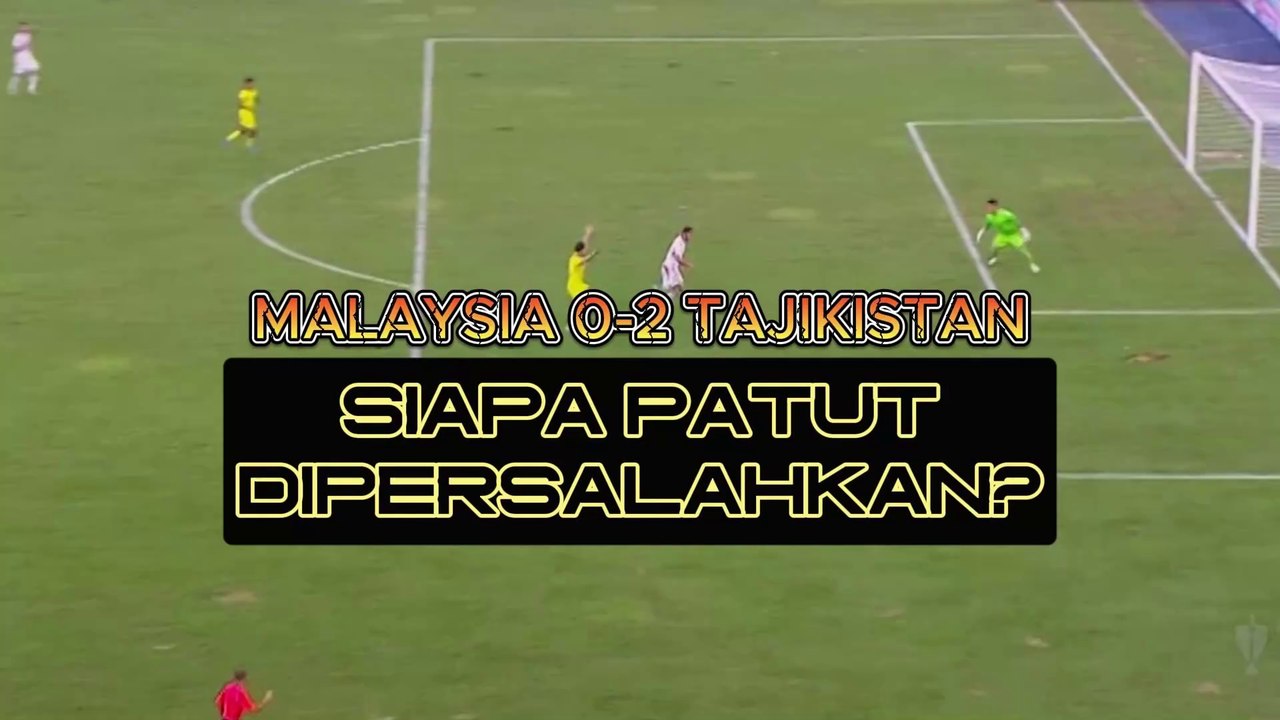 MALAYSIA 0-2 TAJIKISTAN - SIAPA YANG SALAH??
