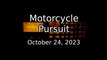 Motorcycle Pursuit - October 24, 2023