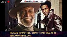 Richard Roundtree, ‘Shaft’ Star, Dies at 81 - 1breakingnews.com