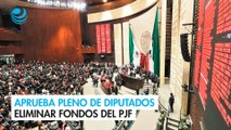 Aprueba pleno de Diputados eliminar fondos del PJF