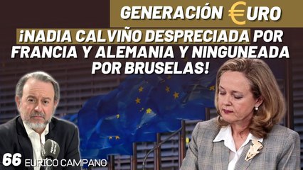 Generación Euro #66: ¡Nadia Calviño despreciada por Francia y Alemania y ninguneada por Bruselas!