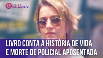 Livro conta a história de vida e morte de policial aposentada | Estúdio Tribuna Online