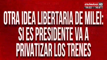 Otra idea libertaria de Milei: si es presidente va a privatizar los trenes
