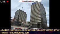 A bank is foreclosing on downtown Syracuse’s iconic office towers - 1breakingnews.com