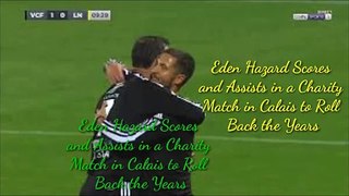 Eden Hazard Scores and Assists in a Charity Match in Calais to Roll Back the Years