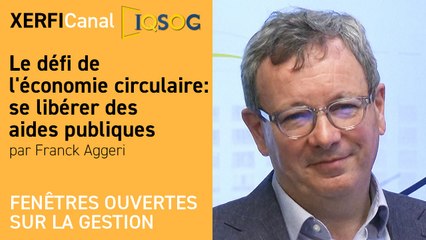 Le défi de l'économie circulaire : se libérer des aides publiques [Franck Aggeri]