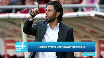 Grosso avertit Cherki avant reprise L1