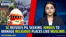 National Headlines: SC Refuses PIL Seeking Rights For Hindus To Manage Religious Places Like Muslims