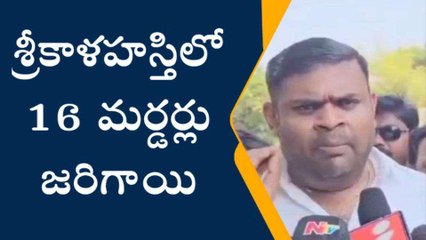 తిరుపతి జిల్లా: " శ్రీకాళహస్తిలో 16 మర్డర్లు జరిగాయి"
