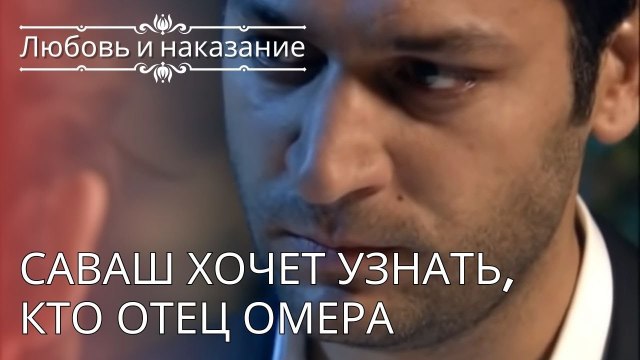Саваш хочет узнать, кто отец Омера | Любовь и наказание - серия 24