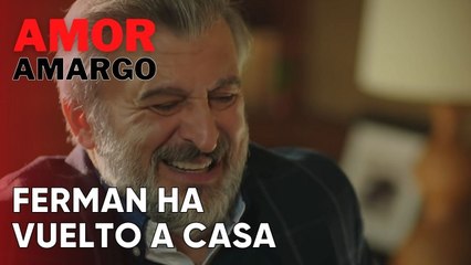 Ferman ha vuelto a casa | Amor Amargo - Capitulo 7