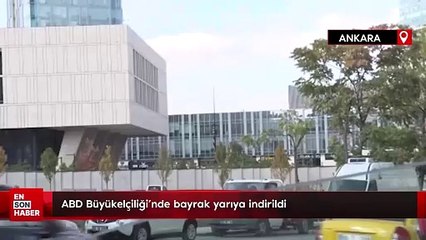 ABD Büyükelçiliği'nde bayrak yarıya indirildi