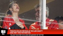 Travis Kelce Reveals Taylor Swift Has Met His Father