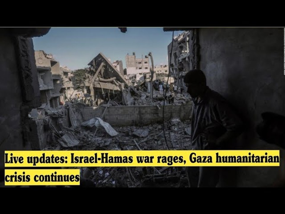 Live updates: Israel-Hamas war rages, Gaza humanitarian crisis continues