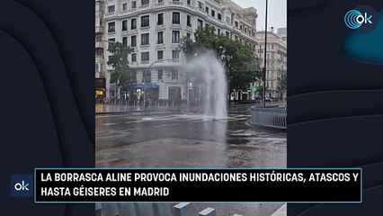 La borrasca Aline provoca inundaciones históricas, atascos y hasta géiseres en Madrid