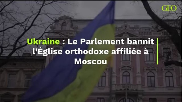 Ukraine : Le Parlement bannit l'Église orthodoxe affiliée à Moscou