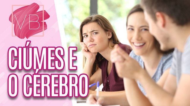 Como o CIÚMES afeta o nosso CÉREBRO - Você Bonita (19/10/23)