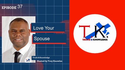Trey Knowles: Love Your Spouse - Truth & Knowledge