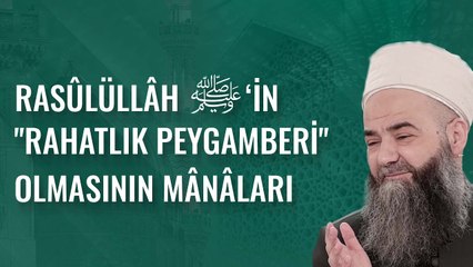 Rasûlüllâh ﷺ’in "Rahatlık Peygamberi" Olmasının Mânâları