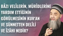 Bâzı Velîlerin, Mürîdlerine Yardım Ettiğinin Görülmesinin Kur'an ve Sünnetten Delîli ve Îzâhı Nedir?