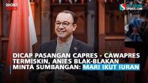 Dicap Pasangan Capres - Cawapres Termiskin, Anies Blak-blakan Minta Sumbangan: Mari Ikut Iuran