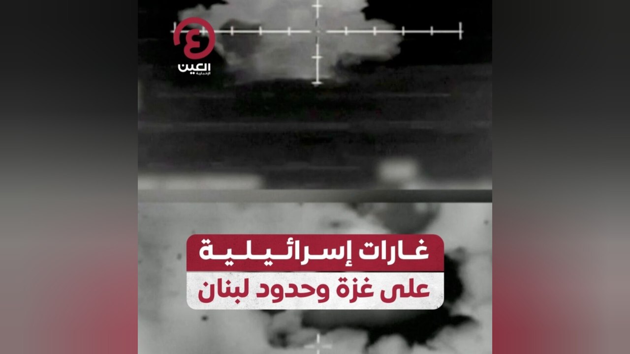 غارات إسرائيلية على غزة وحدود لبنان