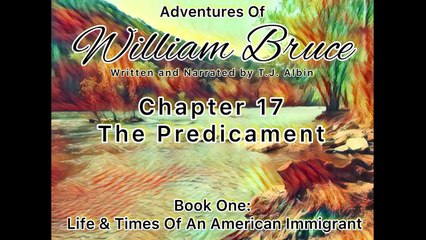 Adventures Of William Bruce (Chapter 17 - The Predicament), Audiobook One_ American Immigrant (1)