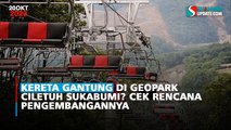 Kereta Gantung di Geopark Ciletuh Sukabumi? Cek Rencana Pengembangannya
