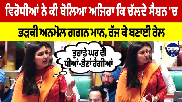 ਵਿਰੋਧੀਆਂ ਨੇ ਕੀ ਬੋਲਿਆ ਅਜਿਹਾ ਕਿ ਚੱਲਦੇ ਸੈਸ਼ਨ 'ਚ ਭੜਕੀ ਅਨਮੋਲ ਗਗਨ ਮਾਨ, ਰੱਜ ਕੇ ਬਣਾਈ ਰੇਲ |OneIndia Punjabi