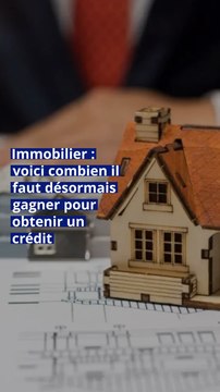 Immobilier : voici combien il faut désormais gagner pour obtenir un crédit